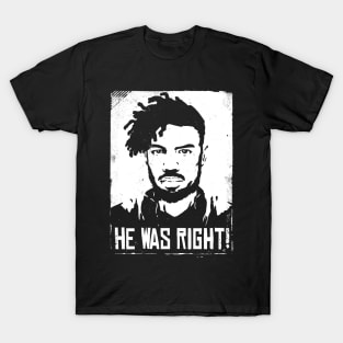 HE WAS RIGHT! T-Shirt